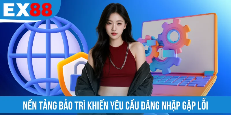 Nền tảng bảo trì khiến yêu cầu đăng nhập gặp lỗi