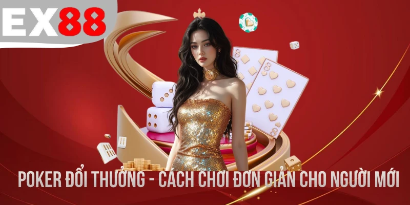Poker Đổi Thưởng - Bí Quyết Chơi Đơn Giản Cho Người Mới